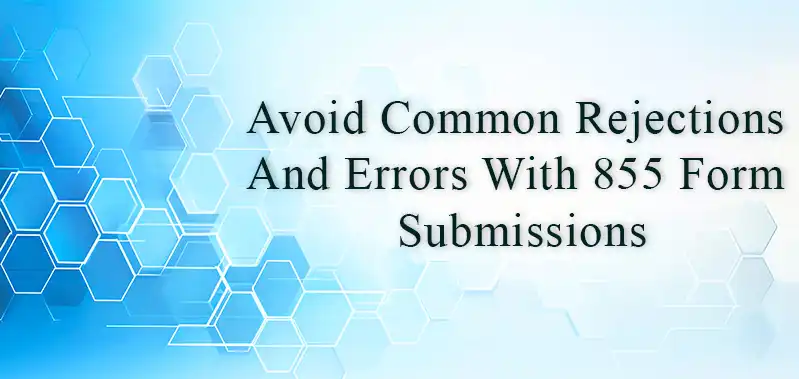 Avoid Common Rejections And Errors With 855 Form Submissions